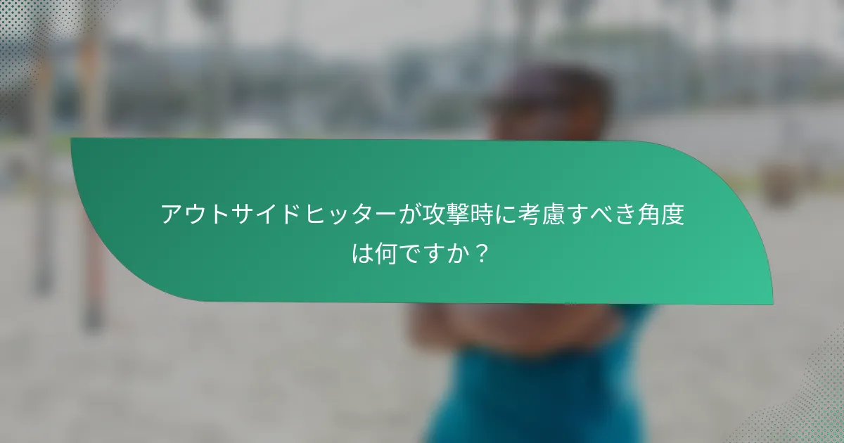 アウトサイドヒッターが攻撃時に考慮すべき角度は何ですか？