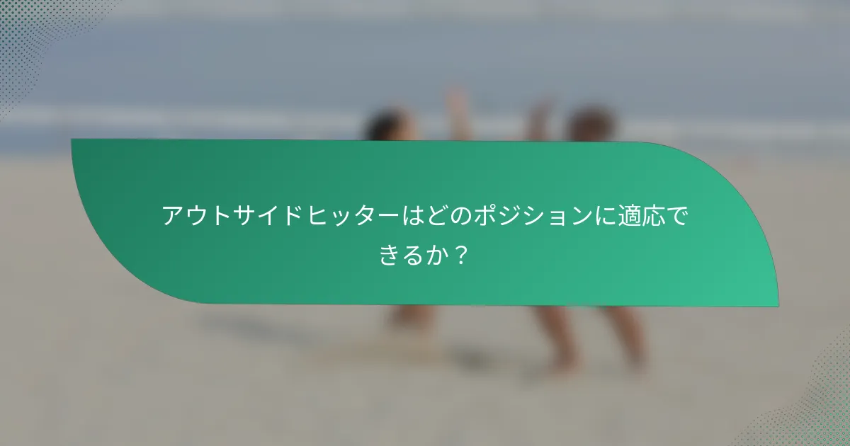 アウトサイドヒッターはどのポジションに適応できるか？