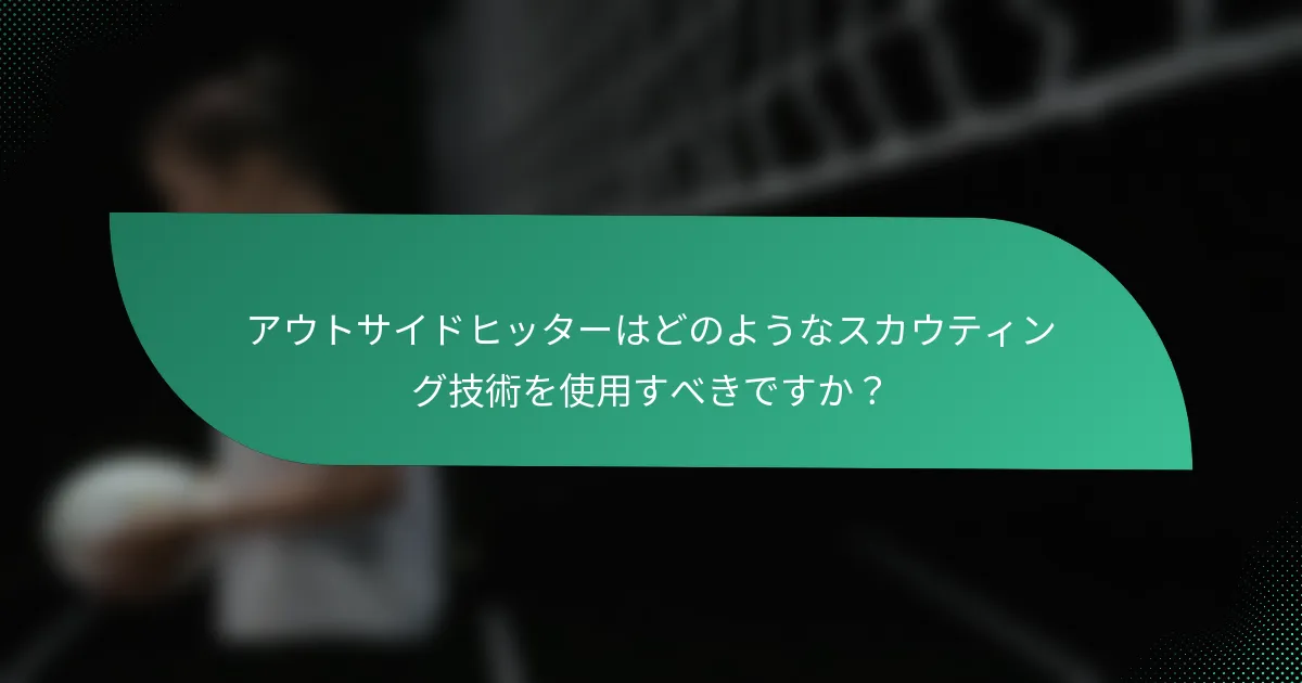 アウトサイドヒッターはどのようなスカウティング技術を使用すべきですか？