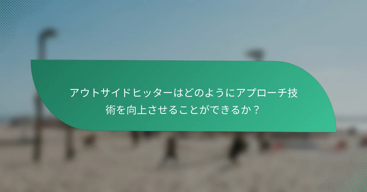 アウトサイドヒッターはどのようにアプローチ技術を向上させることができるか？