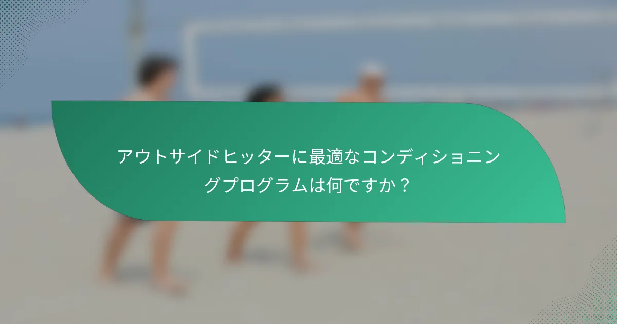 アウトサイドヒッターに最適なコンディショニングプログラムは何ですか？