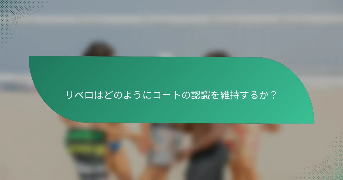 リベロはどのようにコートの認識を維持するか?