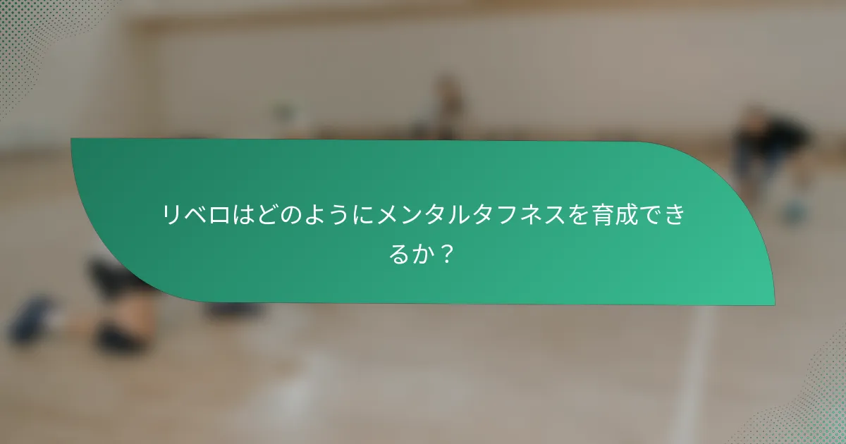 リベロはどのようにメンタルタフネスを育成できるか？