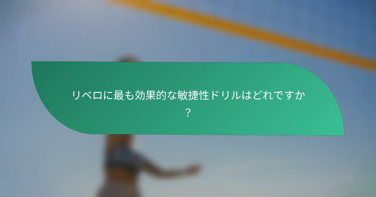 リベロに最も効果的な敏捷性ドリルはどれですか？