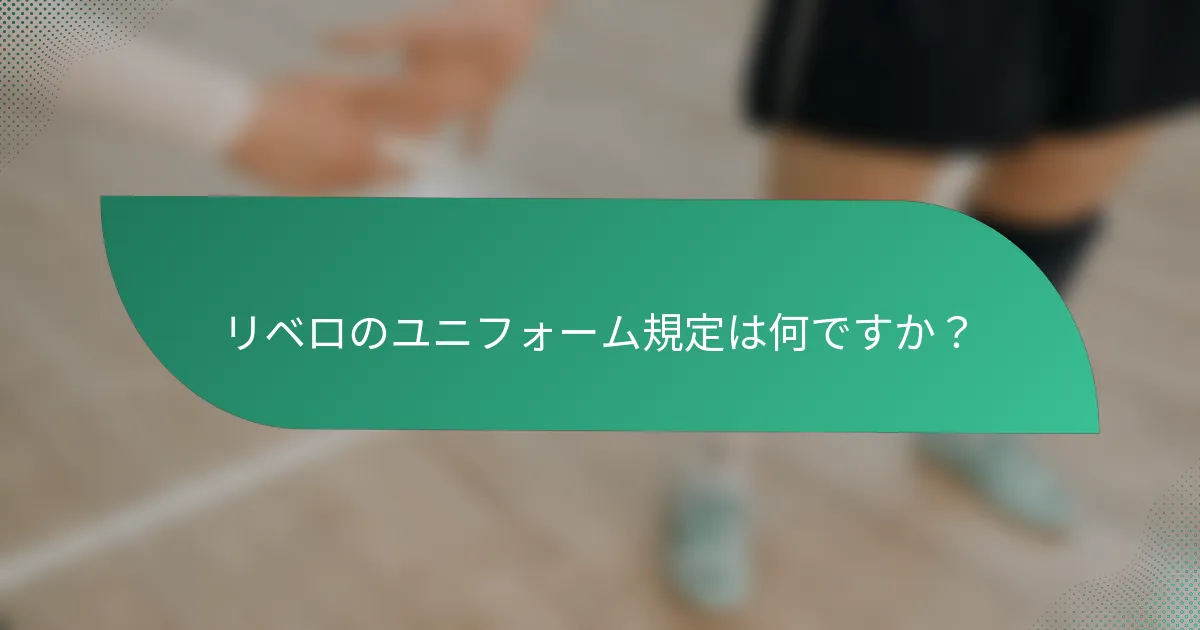 リベロのユニフォーム規定は何ですか？