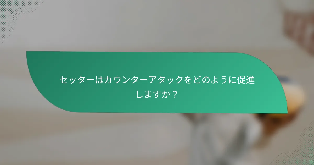 セッターはカウンターアタックをどのように促進しますか？