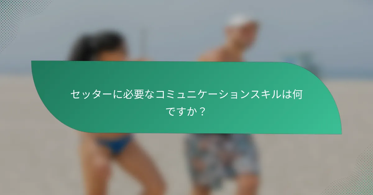 セッターに必要なコミュニケーションスキルは何ですか？