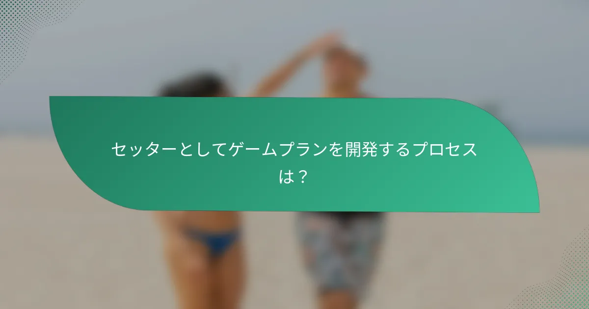 セッターとしてゲームプランを開発するプロセスは？