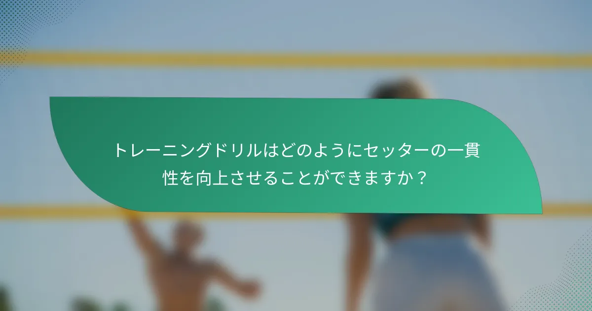 トレーニングドリルはどのようにセッターの一貫性を向上させることができますか？
